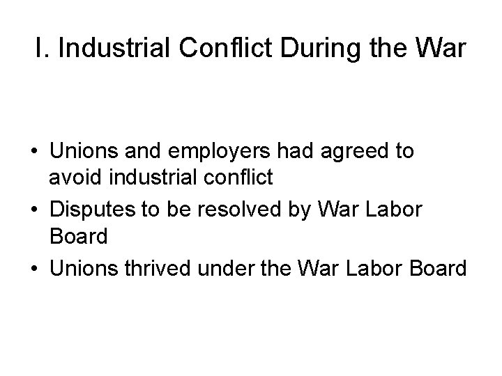 I. Industrial Conflict During the War • Unions and employers had agreed to avoid