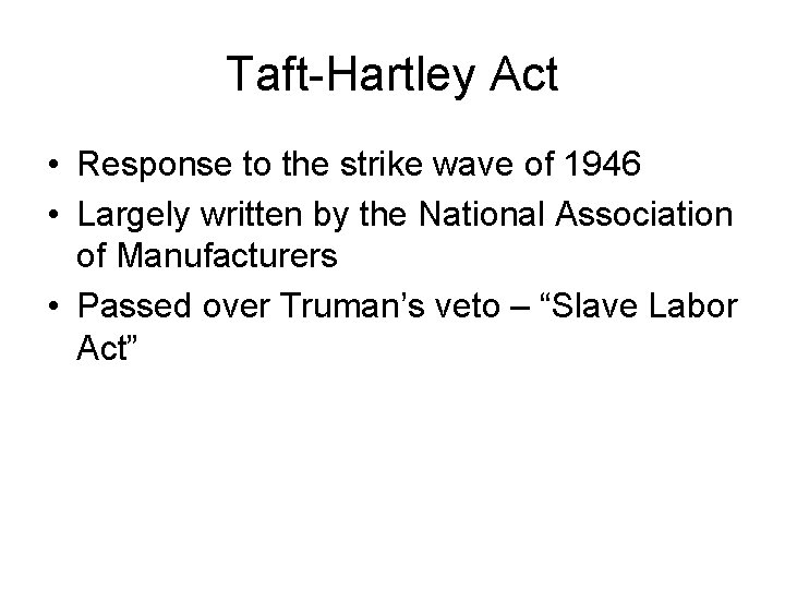 Taft-Hartley Act • Response to the strike wave of 1946 • Largely written by
