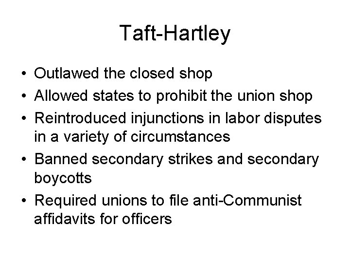 Taft-Hartley • Outlawed the closed shop • Allowed states to prohibit the union shop