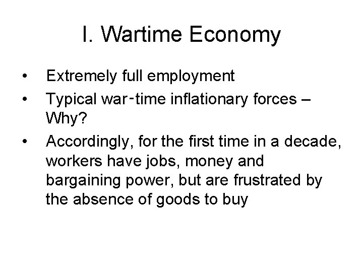 I. Wartime Economy • • • Extremely full employment Typical war‑time inflationary forces –