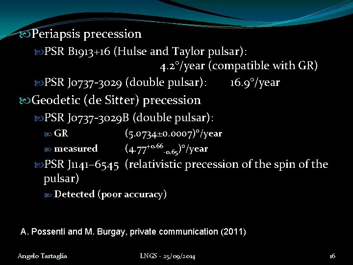  Periapsis precession PSR B 1913+16 (Hulse and Taylor pulsar): 4. 2°/year (compatible with