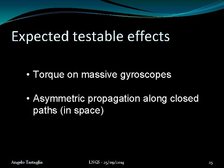 Expected testable effects • Torque on massive gyroscopes • Asymmetric propagation along closed paths