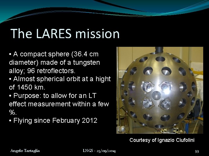 The LARES mission • A compact sphere (36. 4 cm diameter) made of a