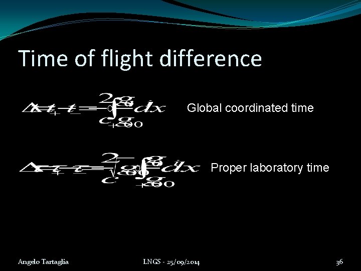 Time of flight difference Global coordinated time Proper laboratory time Angelo Tartaglia LNGS -