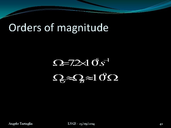 Orders of magnitude Angelo Tartaglia LNGS - 25/09/2014 41 