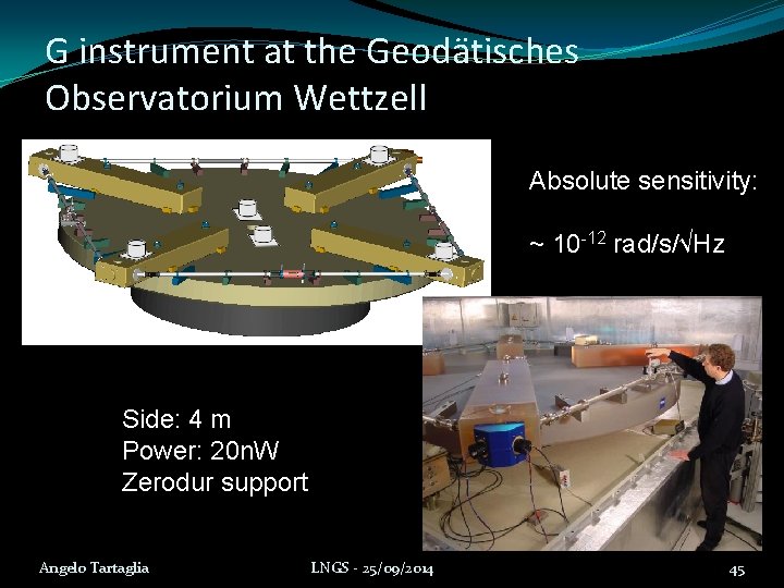 G instrument at the Geodätisches Observatorium Wettzell Absolute sensitivity: ~ 10 -12 rad/s/√Hz Side: