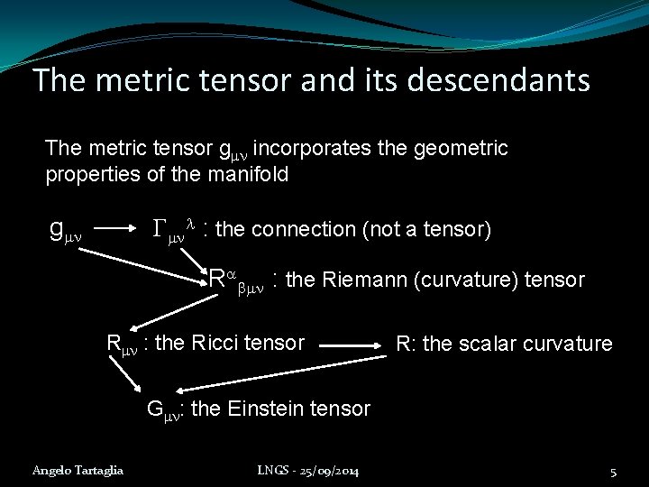 The metric tensor and its descendants The metric tensor g incorporates the geometric properties