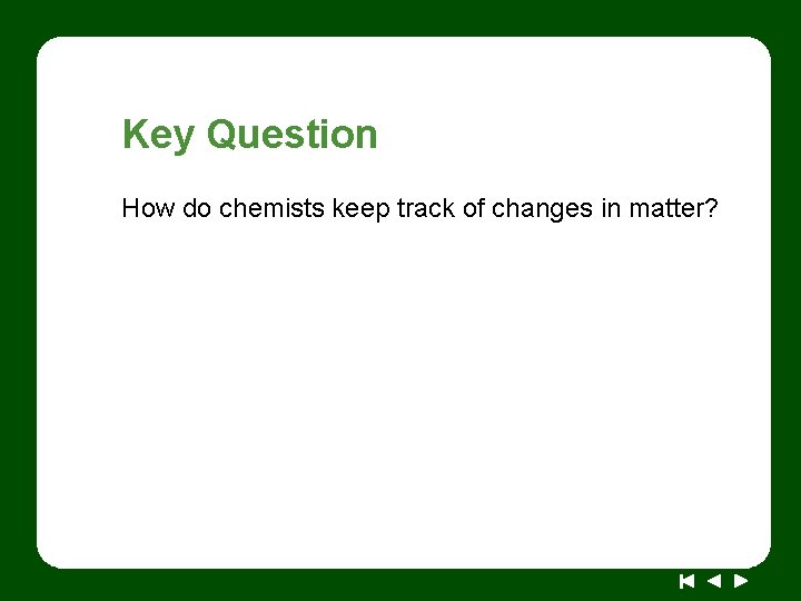 Key Question How do chemists keep track of changes in matter? 