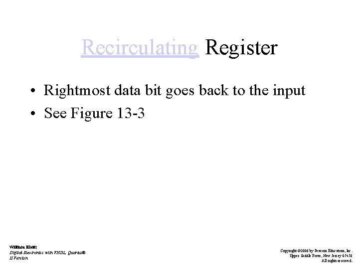 Recirculating Register • Rightmost data bit goes back to the input • See Figure