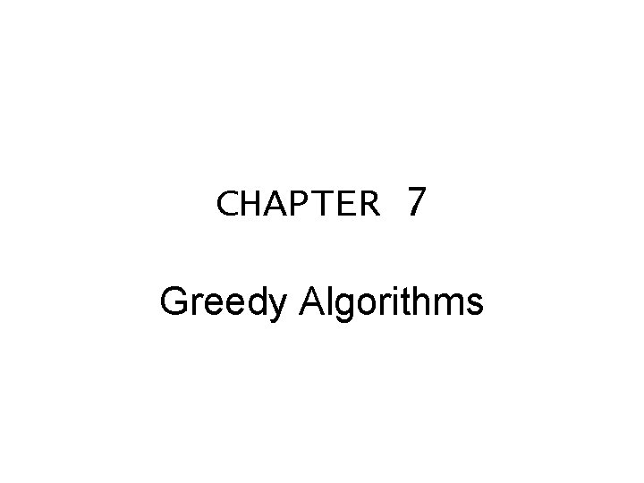 CHAPTER 7 Greedy Algorithms 