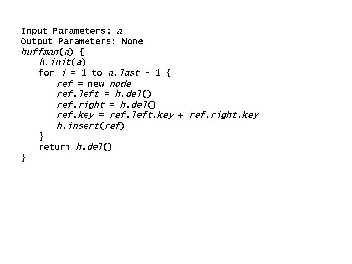 Input Parameters: a Output Parameters: None huffman(a) { h. init(a) for i = 1