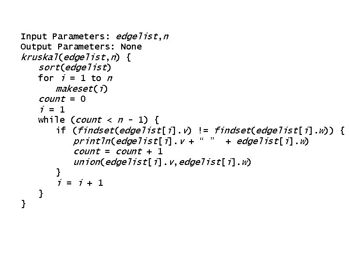 Input Parameters: edgelist, n Output Parameters: None kruskal(edgelist, n) { sort(edgelist) for i =