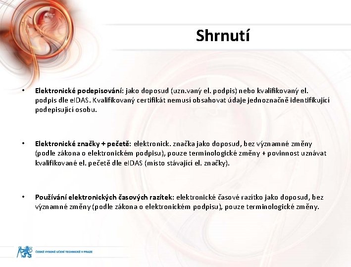 Shrnutí • Elektronické podepisování: jako doposud (uzn. vany el. podpis) nebo kvalifikovany el. podpis