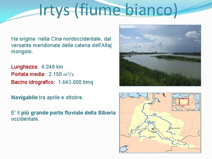 Irtys (fiume bianco) Ha origine nella Cina nordoccidentale, dal versante meridionale della catena dell’Altaj