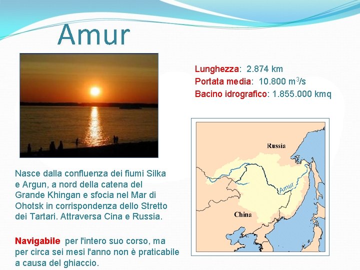 Amur Lunghezza: 2. 874 km Portata media: 10. 800 m 3/s Bacino idrografico: 1.