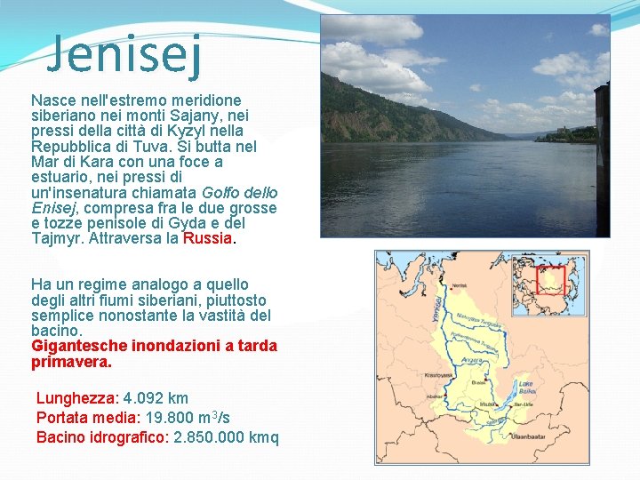 Jenisej Nasce nell'estremo meridione siberiano nei monti Sajany, nei pressi della città di Kyzyl Jenisej Nasce nell'estremo meridione siberiano nei monti Sajany, nei pressi della città di Kyzyl