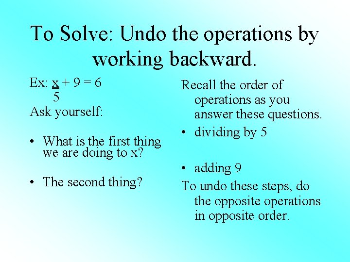 To Solve: Undo the operations by working backward. Ex: x + 9 = 6