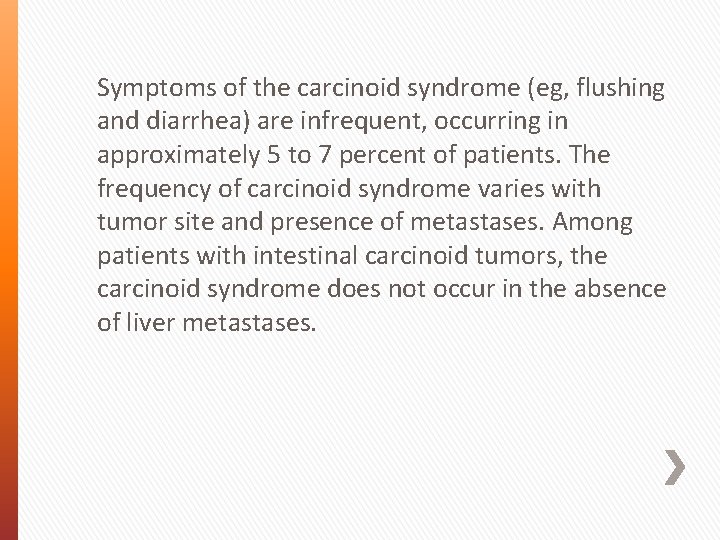 Symptoms of the carcinoid syndrome (eg, flushing and diarrhea) are infrequent, occurring in approximately
