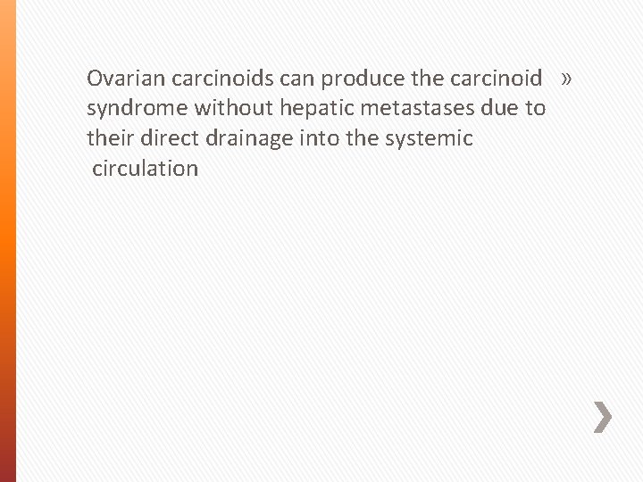 Ovarian carcinoids can produce the carcinoid » syndrome without hepatic metastases due to their
