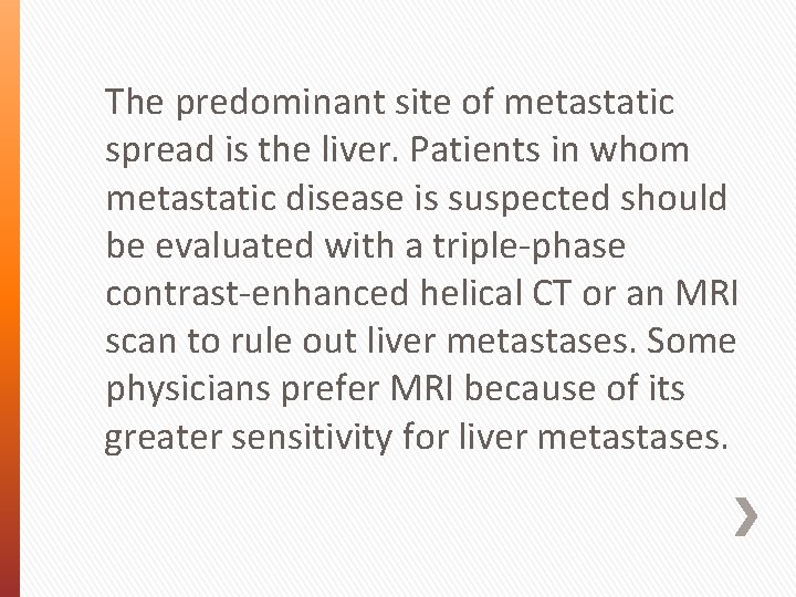 The predominant site of metastatic spread is the liver. Patients in whom metastatic disease