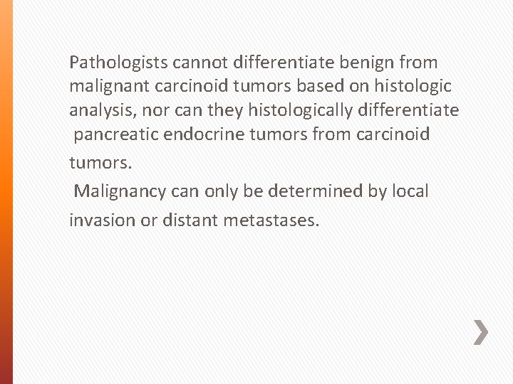 Pathologists cannot differentiate benign from malignant carcinoid tumors based on histologic analysis, nor can