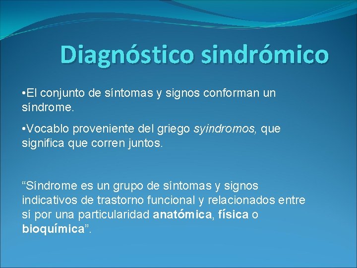 Diagnóstico sindrómico • El conjunto de síntomas y signos conforman un síndrome. • Vocablo