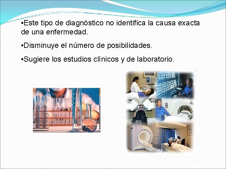  • Este tipo de diagnóstico no identifica la causa exacta de una enfermedad.