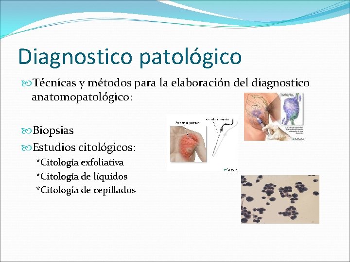 Diagnostico patológico Técnicas y métodos para la elaboración del diagnostico anatomopatológico: Biopsias Estudios citológicos: