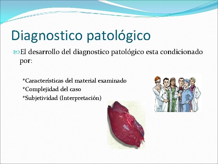 Diagnostico patológico El desarrollo del diagnostico patológico esta condicionado por: *Características del material examinado