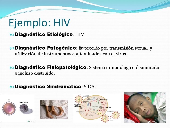 Ejemplo: HIV Diagnóstico Etiológico: HIV Diagnóstico Patogénico: favorecido por transmisión sexual y utilización de