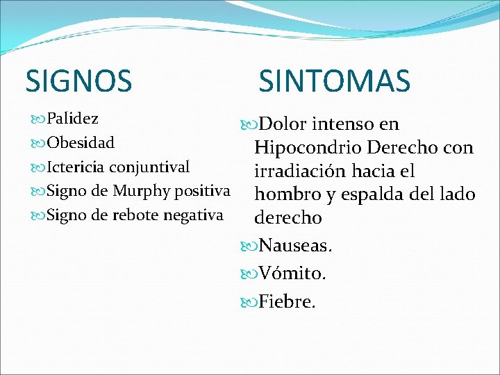 SIGNOS SINTOMAS Palidez Dolor intenso en Obesidad Hipocondrio Derecho con Ictericia conjuntival irradiación hacia