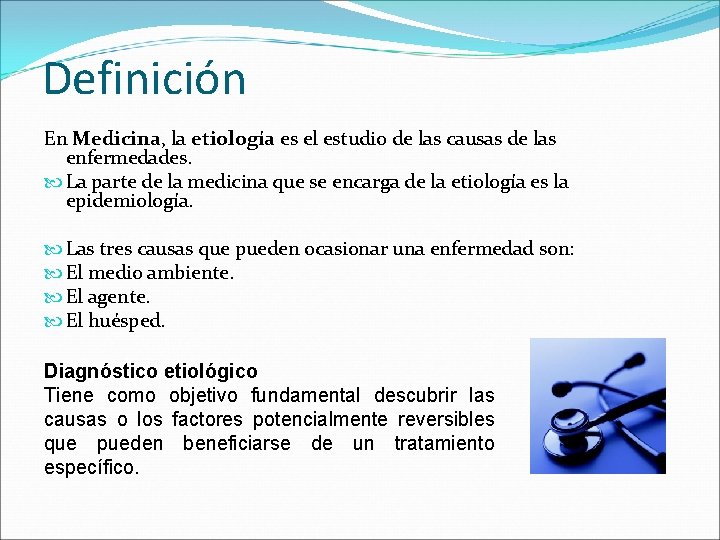 Definición En Medicina, la etiología es el estudio de las causas de las enfermedades.