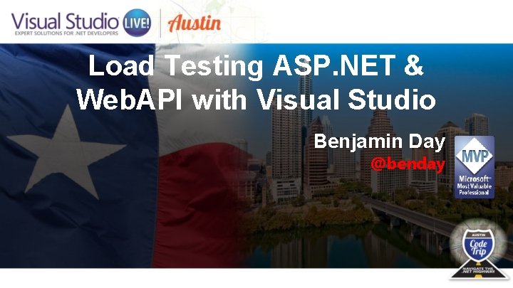 Load Testing ASP. NET & Web. API with Visual Studio Benjamin Day @benday 