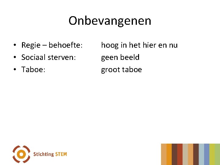 Onbevangenen • Regie – behoefte: • Sociaal sterven: • Taboe: hoog in het hier