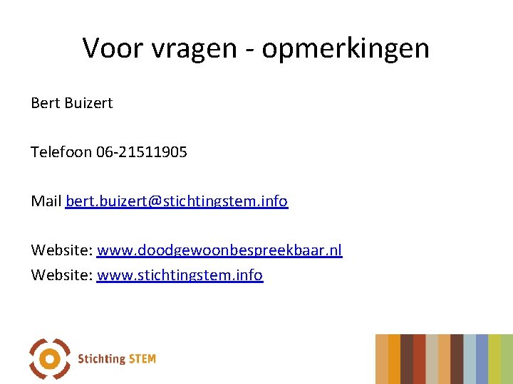 Voor vragen - opmerkingen Bert Buizert Telefoon 06 -21511905 Mail bert. buizert@stichtingstem. info Website: