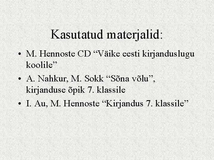 Kasutatud materjalid: • M. Hennoste CD “Väike eesti kirjanduslugu koolile” • A. Nahkur, M.