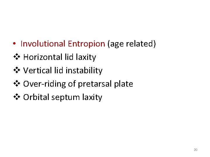  • Involutional Entropion (age related) v Horizontal lid laxity v Vertical lid instability