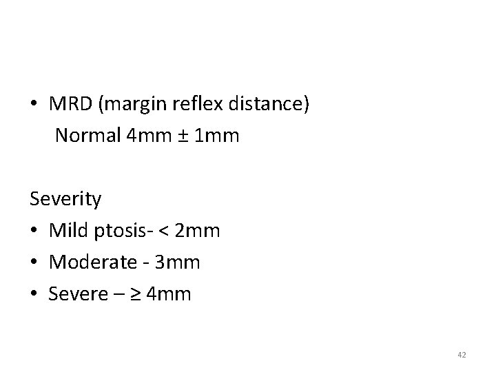  • MRD (margin reflex distance) Normal 4 mm ± 1 mm Severity •