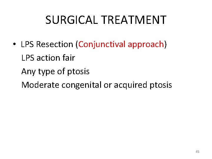 SURGICAL TREATMENT • LPS Resection (Conjunctival approach) LPS action fair Any type of ptosis