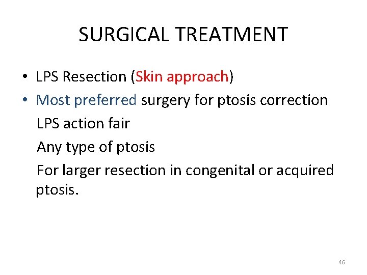 SURGICAL TREATMENT • LPS Resection (Skin approach) • Most preferred surgery for ptosis correction