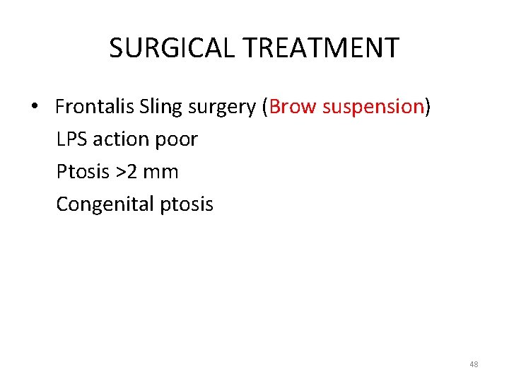 SURGICAL TREATMENT • Frontalis Sling surgery (Brow suspension) LPS action poor Ptosis >2 mm