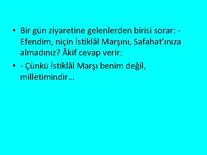 • Bir gün ziyaretine gelenlerden birisi sorar: Efendim, niçin İstiklâl Marşını, Safahat’ınıza almadınız? • Bir gün ziyaretine gelenlerden birisi sorar: Efendim, niçin İstiklâl Marşını, Safahat’ınıza almadınız?
