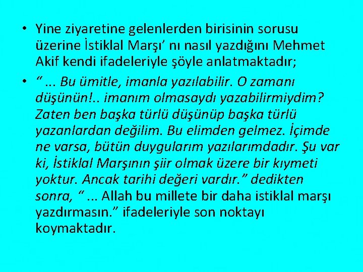  • Yine ziyaretine gelenlerden birisinin sorusu üzerine İstiklal Marşı’ nı nasıl yazdığını Mehmet