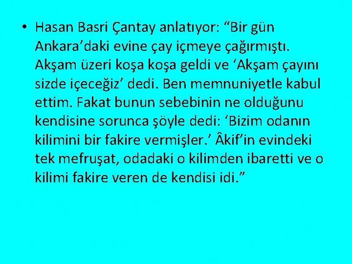  • Hasan Basri Çantay anlatıyor: “Bir gün Ankara’daki evine çay içmeye çağırmıştı. Akşam