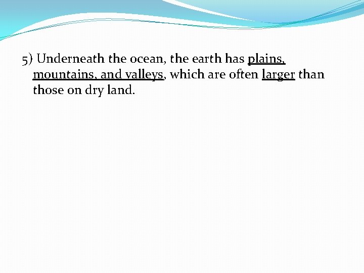 5) Underneath the ocean, the earth has plains, mountains, and valleys, which are often