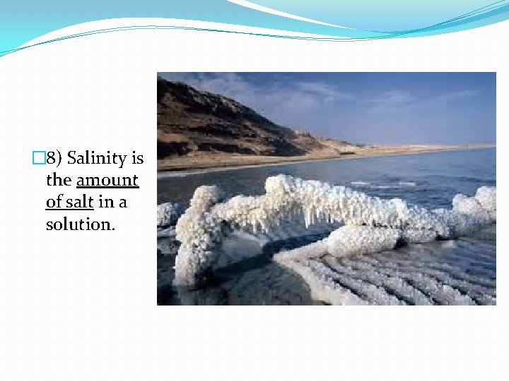 � 8) Salinity is the amount of salt in a solution. 