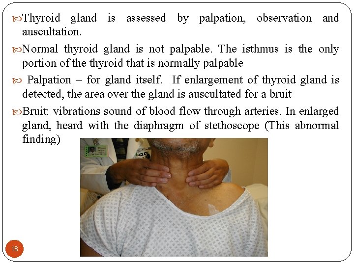  Thyroid gland is assessed by palpation, observation and auscultation. Normal thyroid gland is