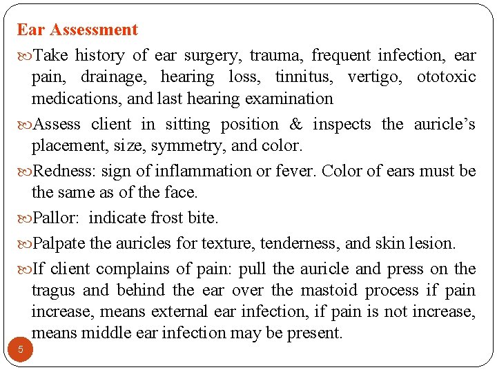 Ear Assessment Take history of ear surgery, trauma, frequent infection, ear pain, drainage, hearing