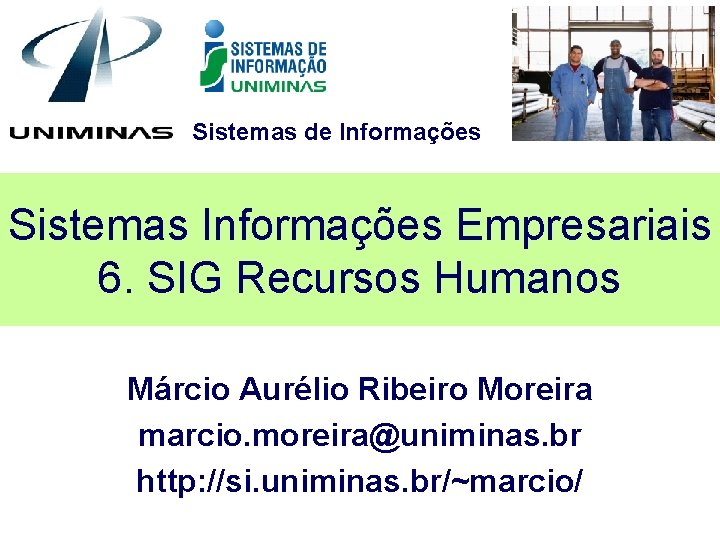 Sistemas de Informações Sistemas Informações Empresariais 6. SIG Recursos Humanos Márcio Aurélio Ribeiro Moreira