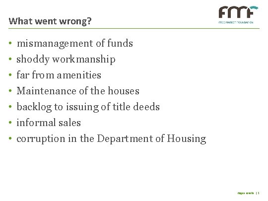 What went wrong? • • mismanagement of funds shoddy workmanship far from amenities Maintenance